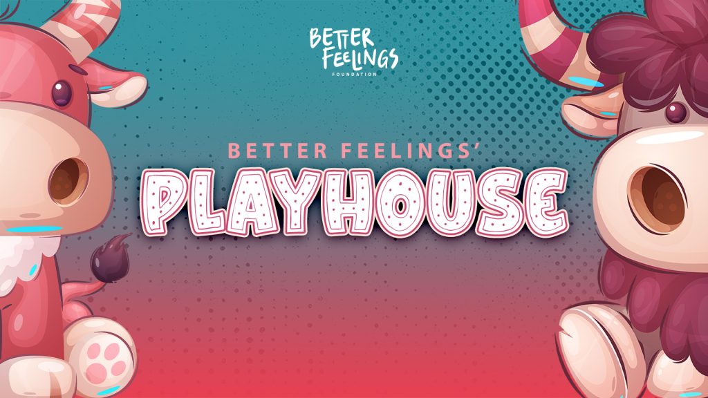 Better Feelings' Playhouse